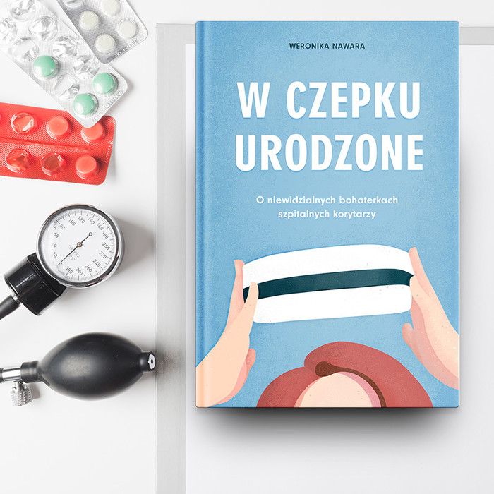 W Czepku Urodzone O Niewidzialnych Bohaterkach Szpitalnych Korytarzy