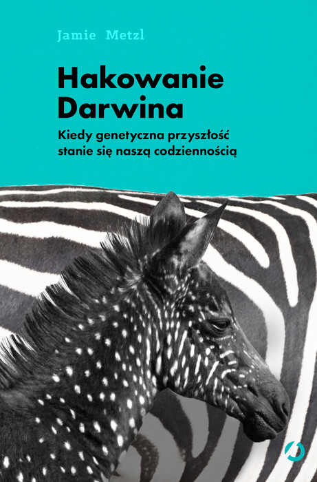 Hakowanie Darwina 
. Kiedy genetyczna przyszłość stanie się naszą codziennością