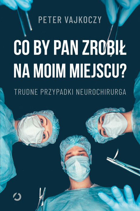 Co by pan zrobił na moim miejscu? Trudne przypadki neurochirurga. 