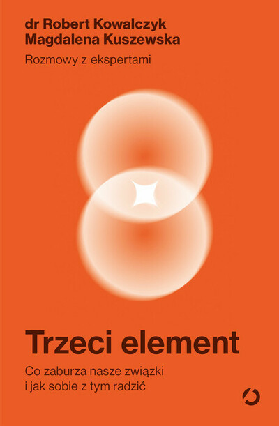 Trzeci element. Co zaburza nasze związki i jak sobie z tym radzić. 