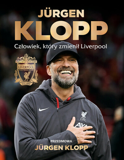 Jürgen Klopp. Człowiek, który zmienił Liverpool. 