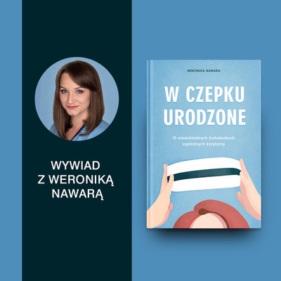 Wywiad z Weroniką Nawarą, polską pielęgniarką i autorką książki pt. „W czepku urodzone”